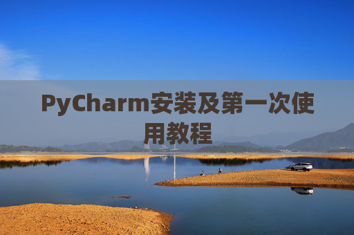 PyCharm安装及第一次使用教程