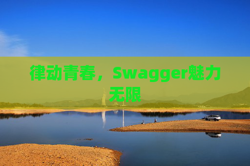 律动青春，Swagger魅力无限