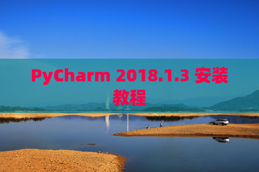 PyCharm 2018.1.3 安装教程